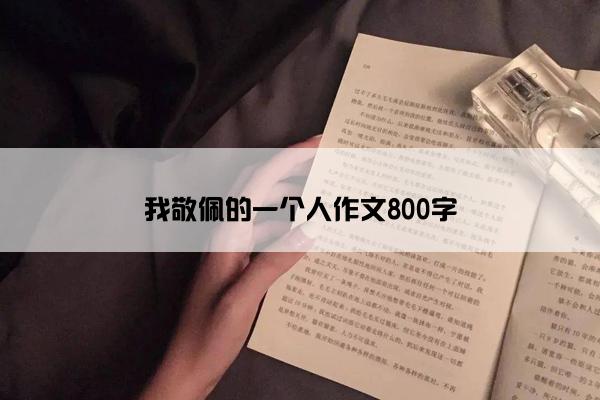 我敬佩的一个人作文800字