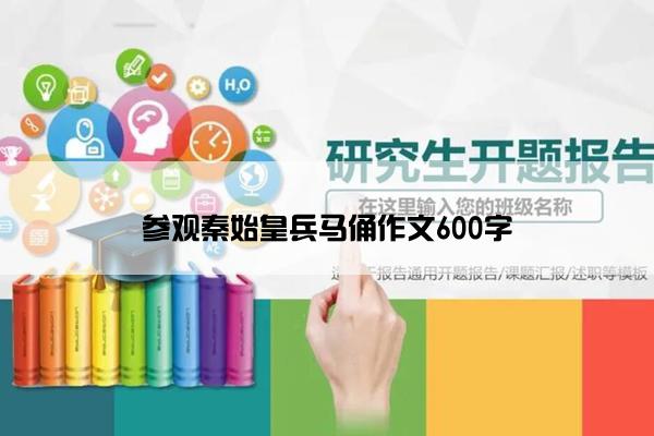 参观秦始皇兵马俑作文600字