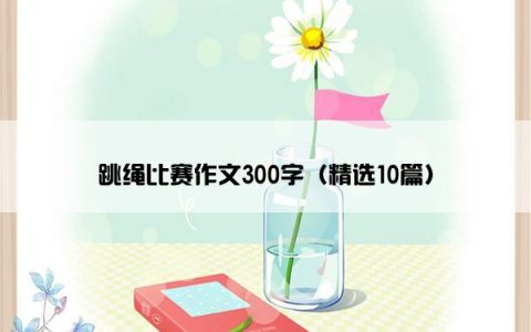 跳绳比赛作文300字（精选10篇）