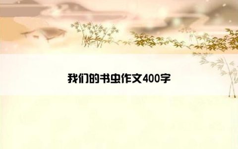 我们的书虫作文400字