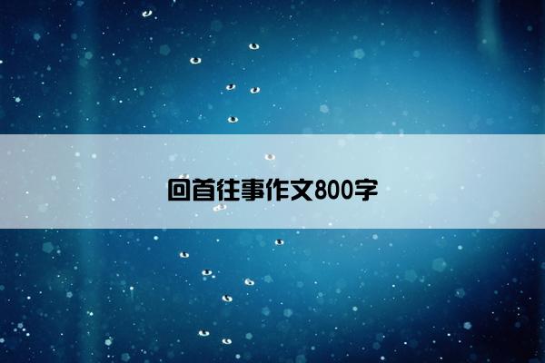 回首往事作文800字