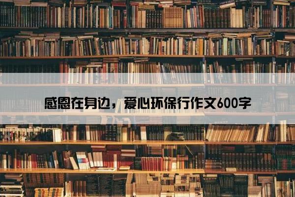 感恩在身边，爱心环保行作文600字