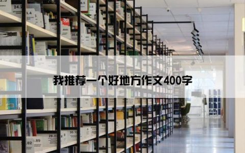 我推荐一个好地方作文400字