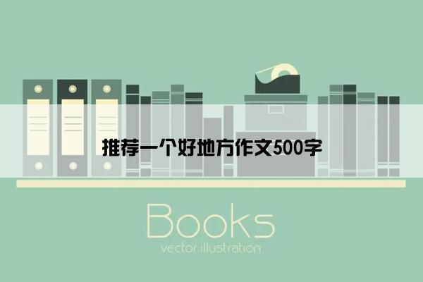 推荐一个好地方作文500字