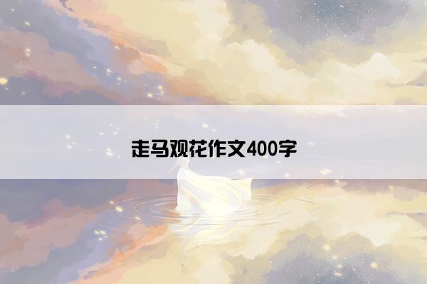 走马观花作文400字