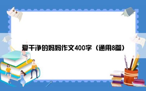爱干净的妈妈作文400字（通用8篇）