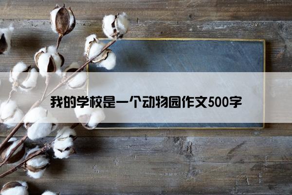 我的学校是一个动物园作文500字