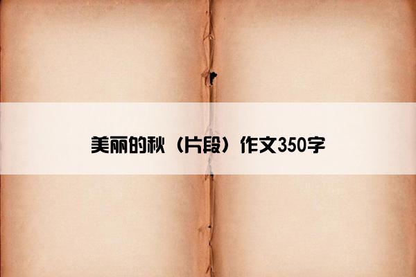 美丽的秋（片段）作文350字