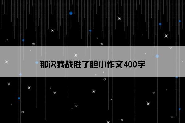 那次我战胜了胆小作文400字