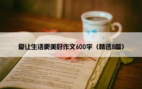 爱让生活更美好作文600字（精选8篇）