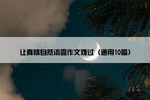 让真情自然流露作文难过（通用10篇）