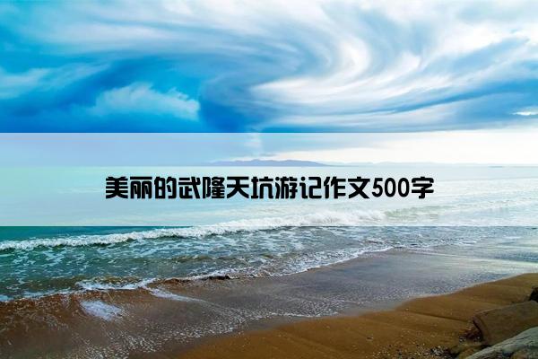 美丽的武隆天坑游记作文500字