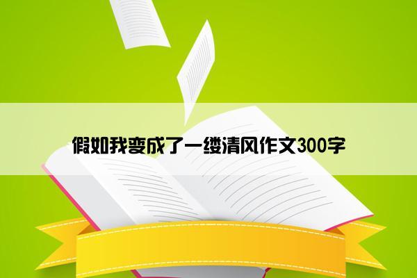 假如我变成了一缕清风作文300字