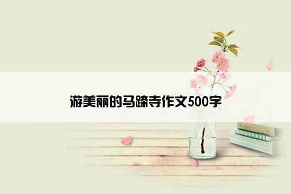 游美丽的马蹄寺作文500字