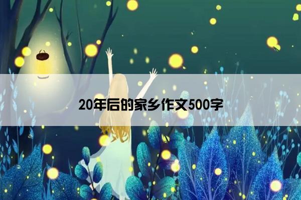 20年后的家乡作文500字