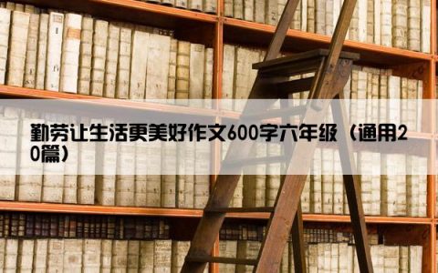 勤劳让生活更美好作文600字六年级（通用20篇）