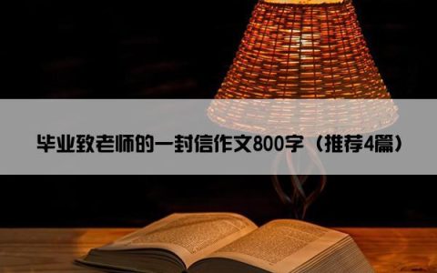 毕业致老师的一封信作文800字（推荐4篇）