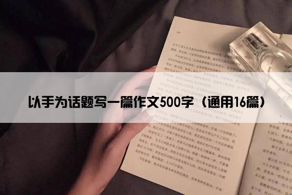 以手为话题写一篇作文500字（通用16篇）