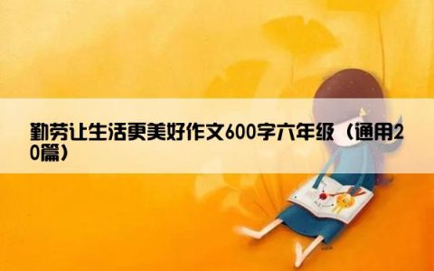 勤劳让生活更美好作文600字六年级（通用20篇）