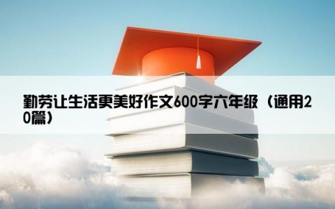 勤劳让生活更美好作文600字六年级（通用20篇）