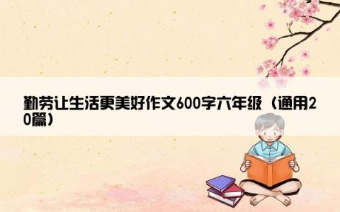 勤劳让生活更美好作文600字六年级（通用20篇）