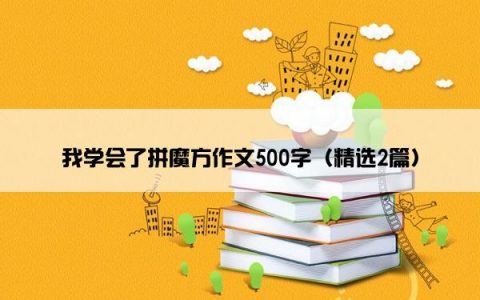 我学会了拼魔方作文500字（精选2篇）