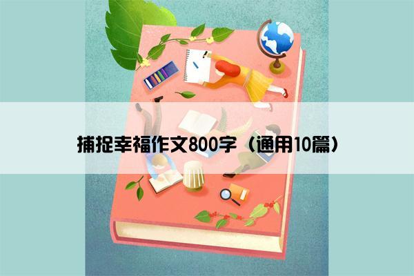 捕捉幸福作文800字（通用10篇）