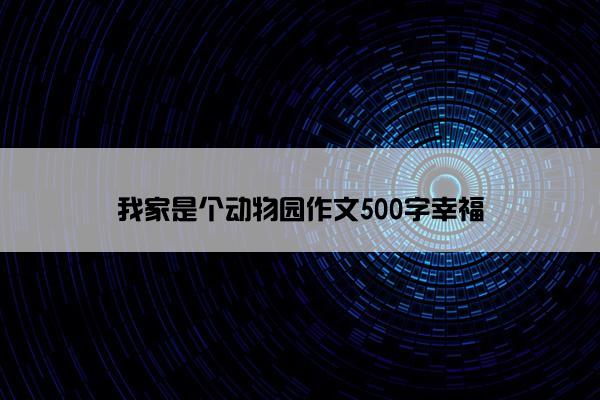 我家是个动物园作文500字幸福