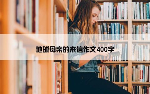 地球母亲的来信作文400字