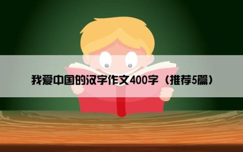 我爱中国的汉字作文400字（推荐5篇）