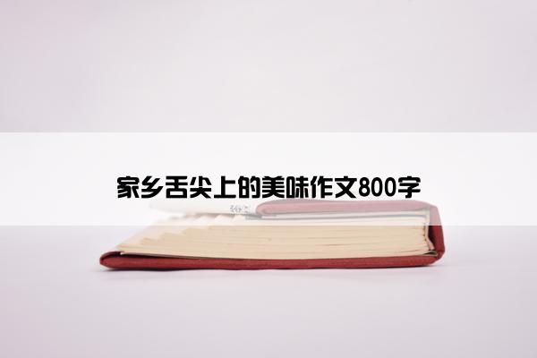 家乡舌尖上的美味作文800字