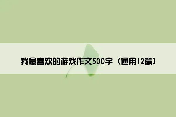 我最喜欢的游戏作文500字（通用12篇）