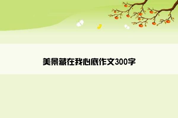 美景藏在我心底作文300字