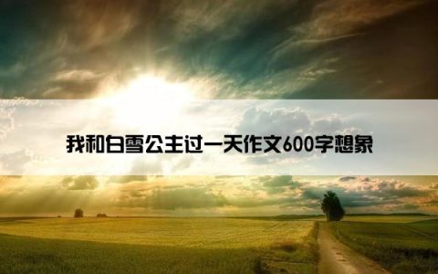 我和白雪公主过一天作文600字想象