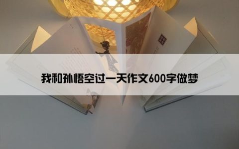 我和孙悟空过一天作文600字做梦