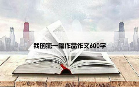 我的第一幅作品作文600字