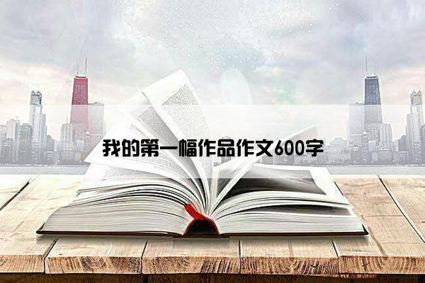 我的第一幅作品作文600字