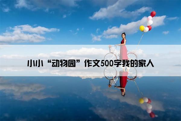 小小“动物园”作文500字我的家人