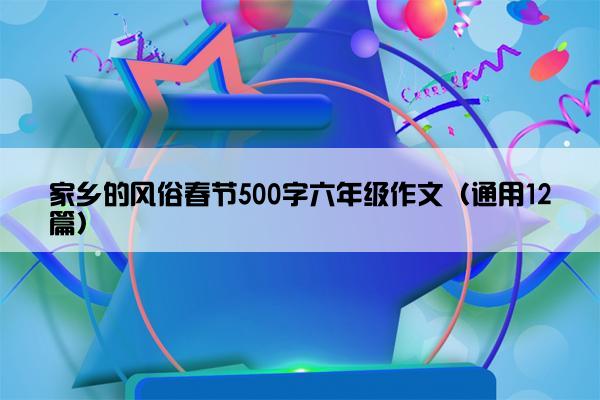 家乡的风俗春节500字六年级作文（通用12篇）