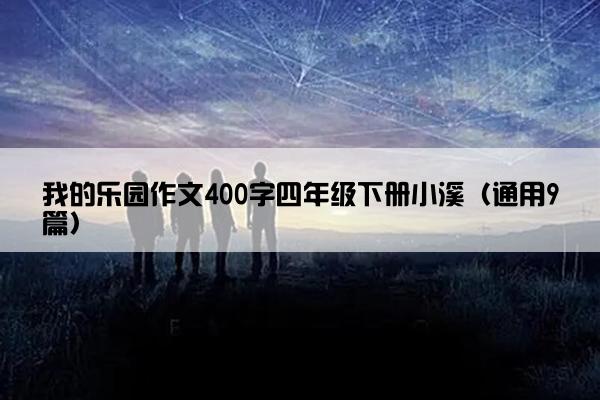 我的乐园作文400字四年级下册小溪（通用9篇）