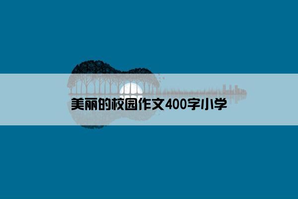 美丽的校园作文400字小学