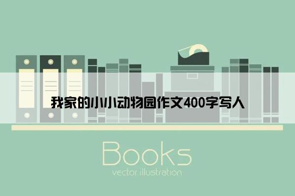 我家的小小动物园作文400字写人