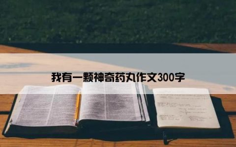 我有一颗神奇药丸作文300字