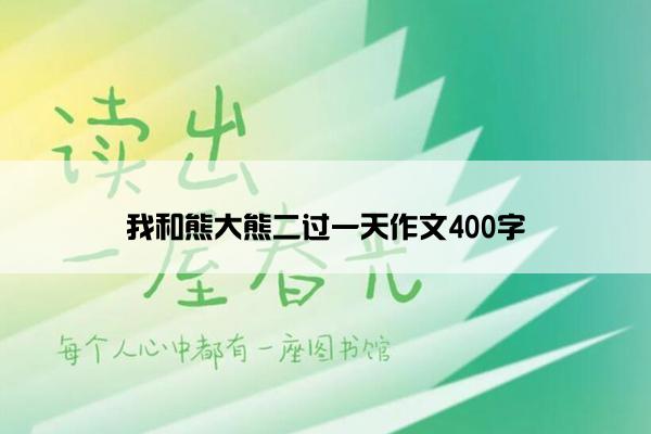 我和熊大熊二过一天作文400字