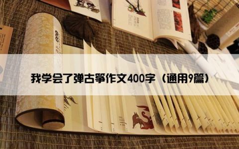 我学会了弹古筝作文400字（通用9篇）