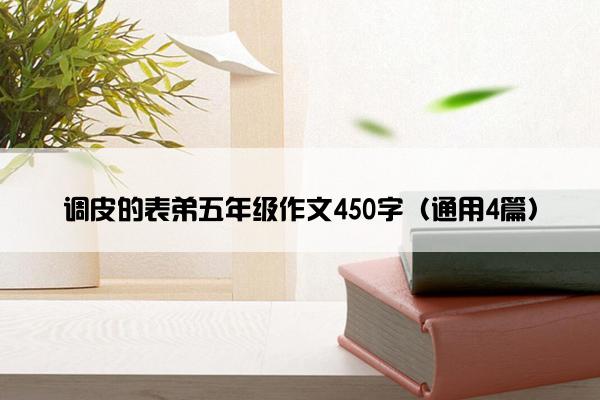 调皮的表弟五年级作文450字（通用4篇）