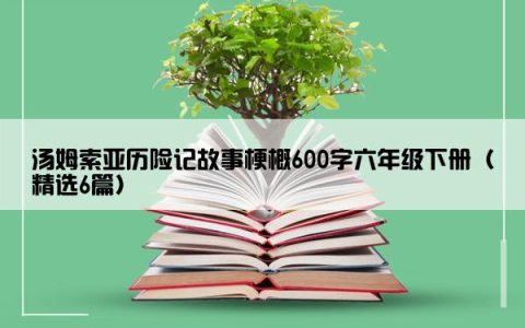 汤姆索亚历险记故事梗概600字六年级下册（精选6篇）