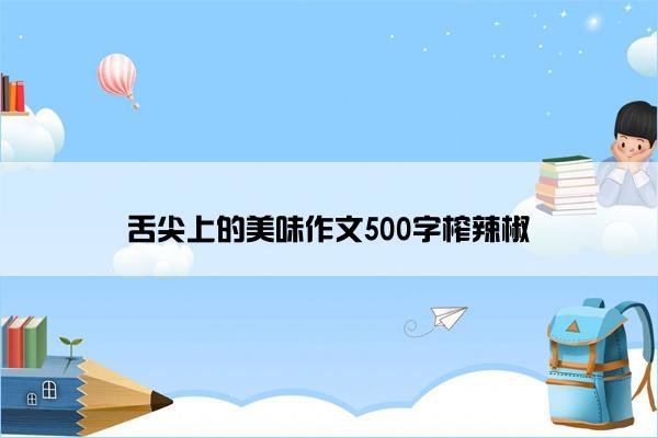 舌尖上的美味作文500字榨辣椒