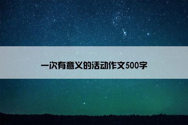 一次有意义的活动作文500字