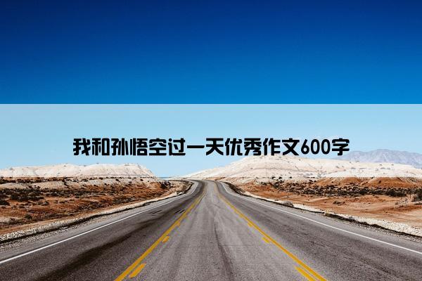 我和孙悟空过一天优秀作文600字